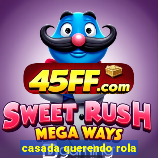 casada querendo rola
